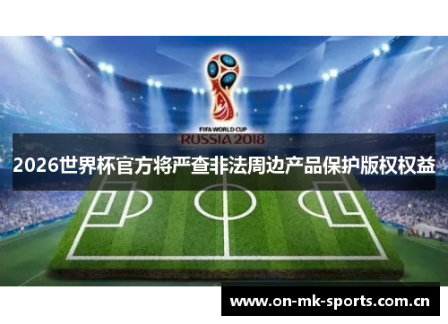 2026世界杯官方将严查非法周边产品保护版权权益